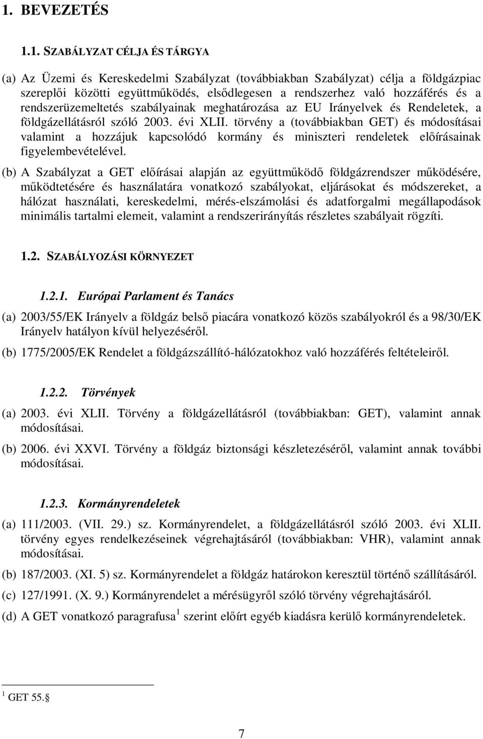 törvény a (továbbiakban GET) és módosításai valamint a hozzájuk kapcsolódó kormány és miniszteri rendeletek előírásainak figyelembevételével.