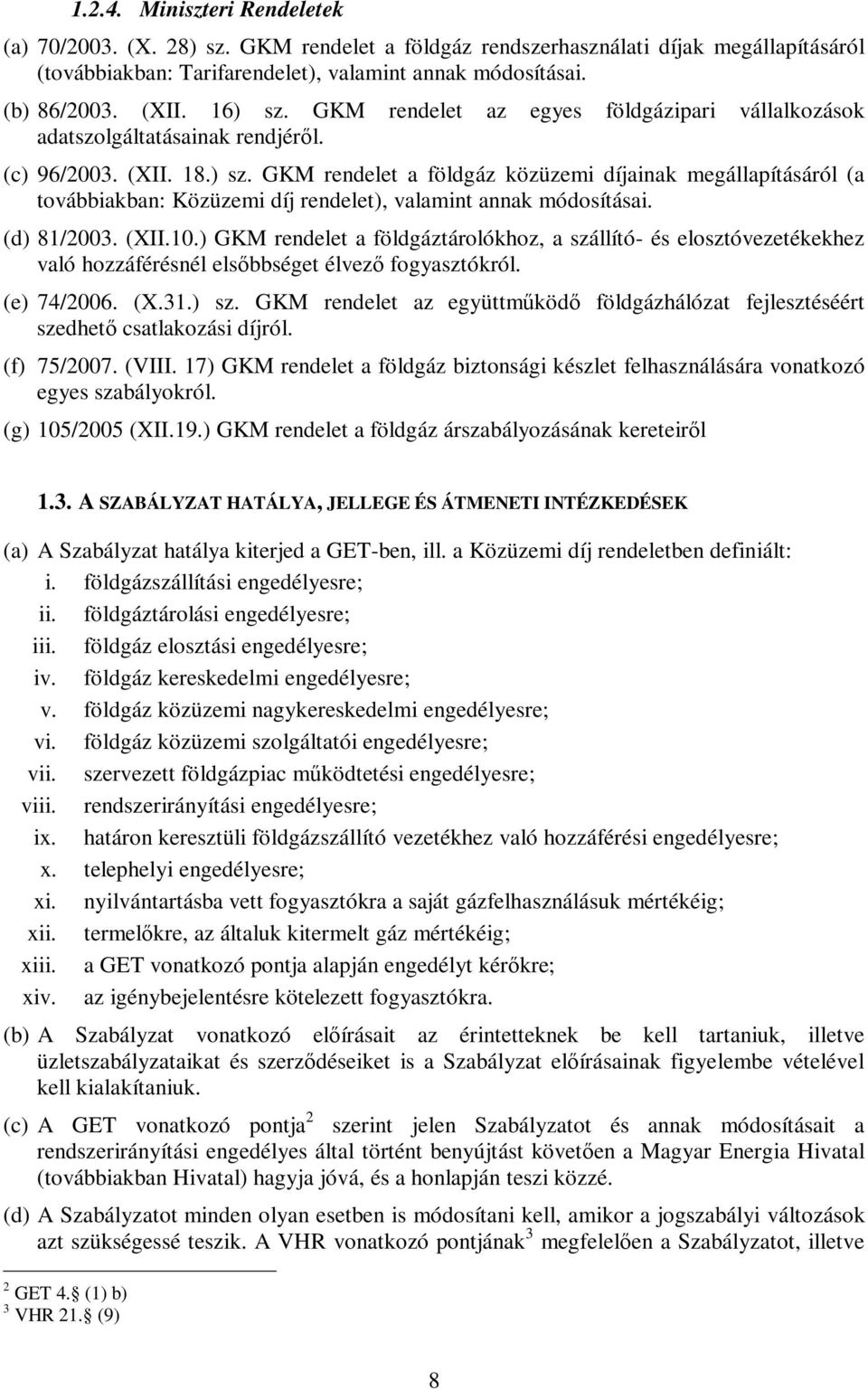 (d) 81/2003. (XII.10.) GKM rendelet a földgáztárolókhoz, a szállító- és elosztóvezetékekhez való hozzáférésnél elsőbbséget élvező fogyasztókról. (e) 74/2006. (X.31.) sz.