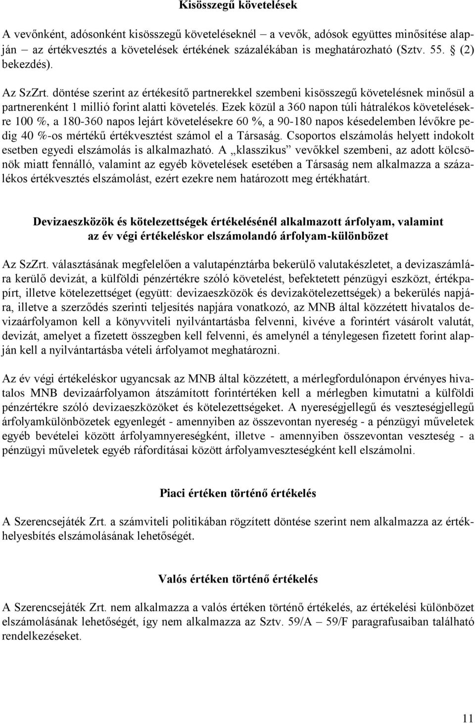 Ezek közül a 360 napon túli hátralékos követelésekre 100 %, a 180-360 napos lejárt követelésekre 60 %, a 90-180 napos késedelemben lévőkre pedig 40 %-os mértékű értékvesztést számol el a Társaság.