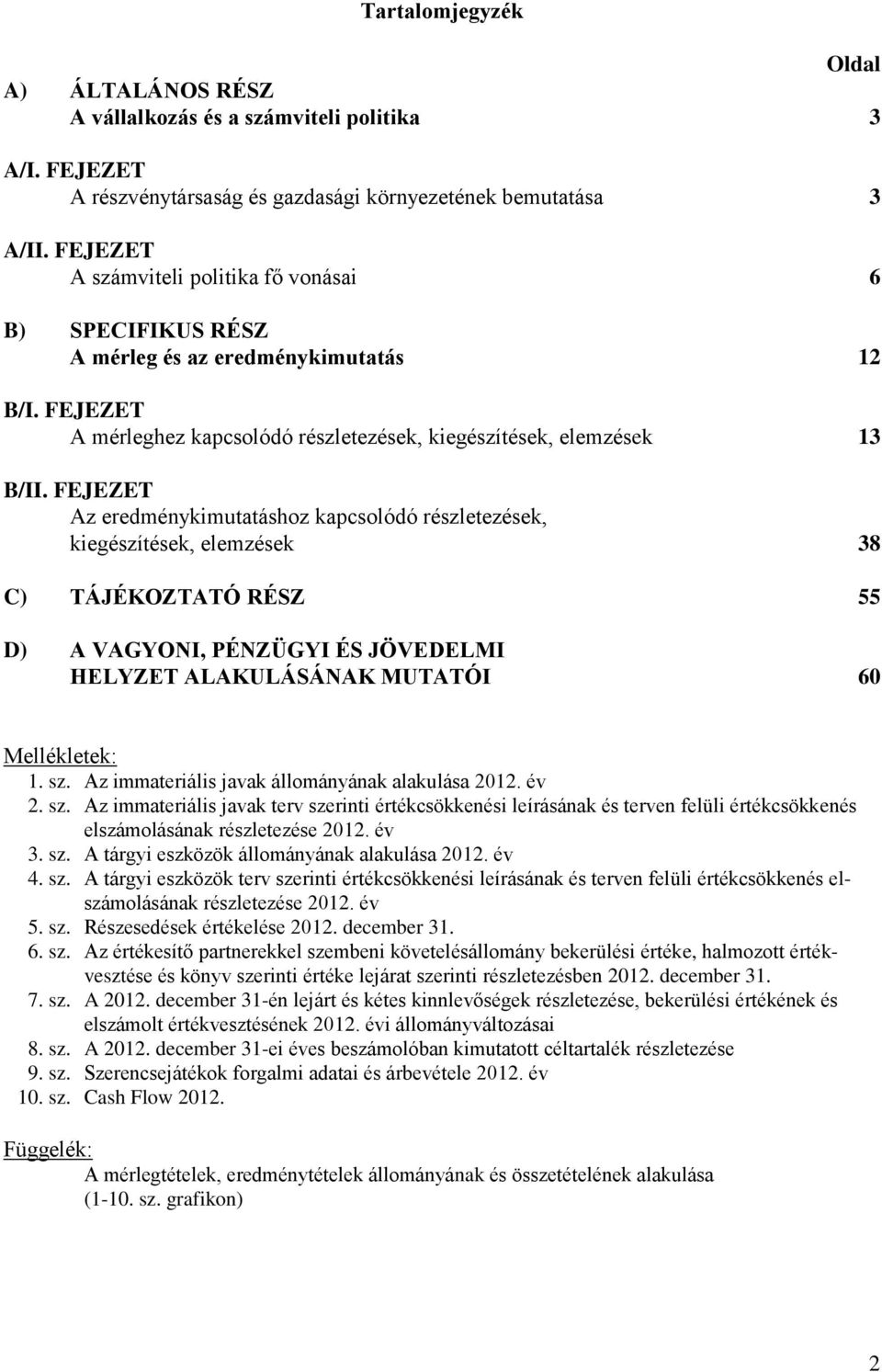 FEJEZET Az eredménykimutatáshoz kapcsolódó részletezések, kiegészítések, elemzések 38 C) TÁJÉKOZTATÓ RÉSZ 55 D) A VAGYONI, PÉNZÜGYI ÉS JÖVEDELMI HELYZET ALAKULÁSÁNAK MUTATÓI 60 Mellékletek: 1. sz.