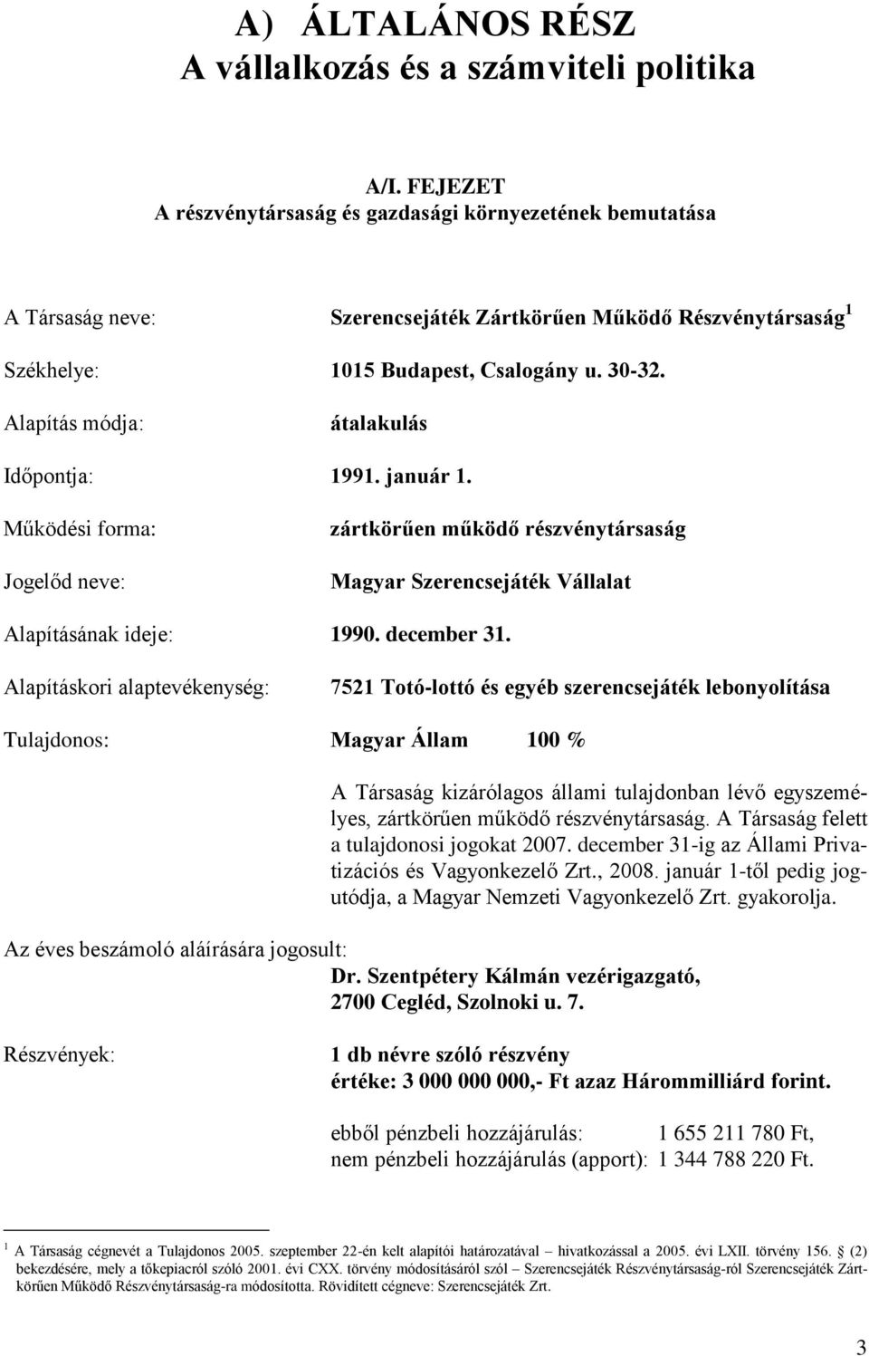 Alapítás módja: átalakulás Időpontja: 1991. január 1. Működési forma: Jogelőd neve: zártkörűen működő részvénytársaság Magyar Szerencsejáték Vállalat Alapításának ideje: 1990. december 31.