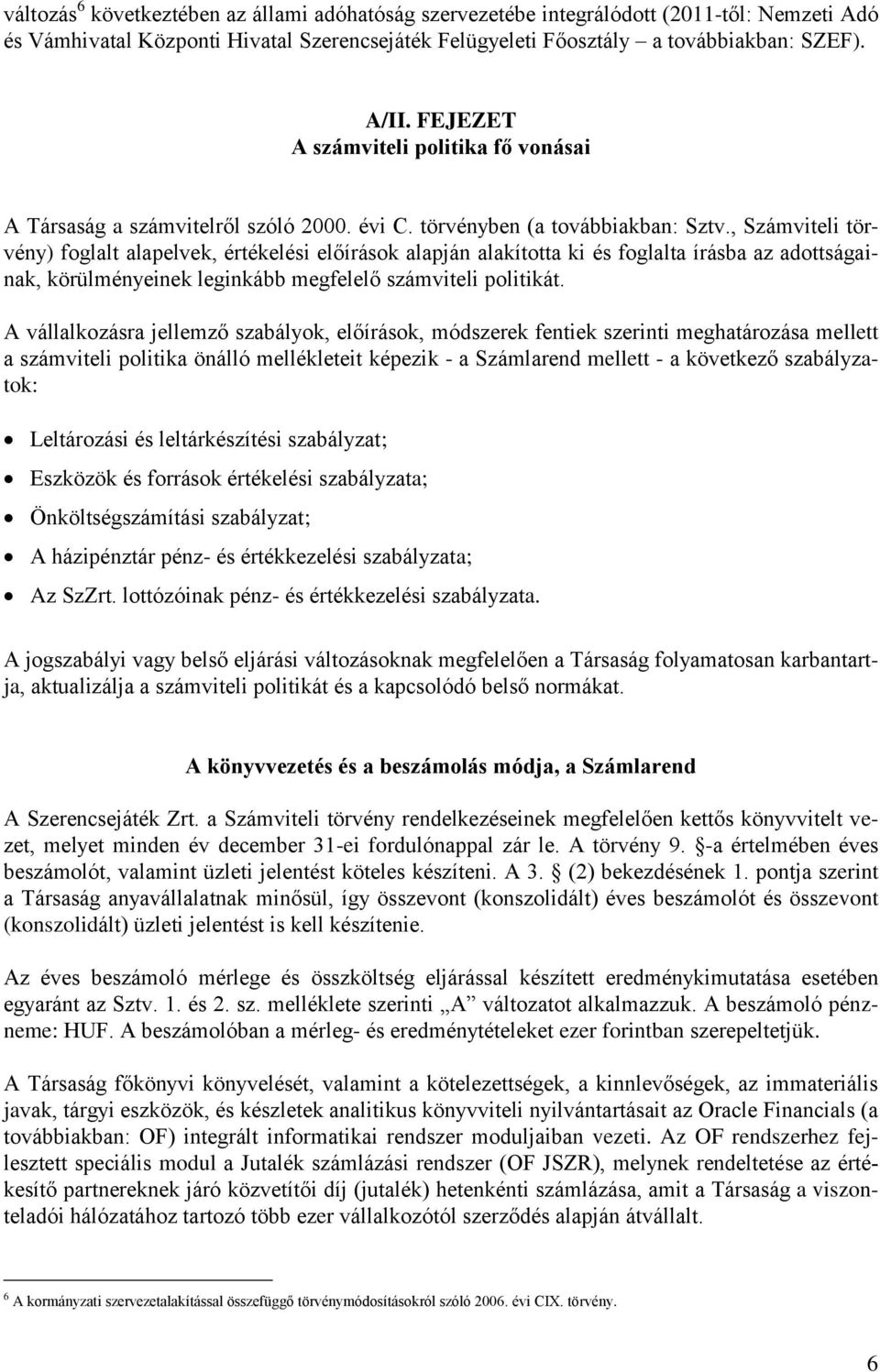 , Számviteli törvény) foglalt alapelvek, értékelési előírások alapján alakította ki és foglalta írásba az adottságainak, körülményeinek leginkább megfelelő számviteli politikát.