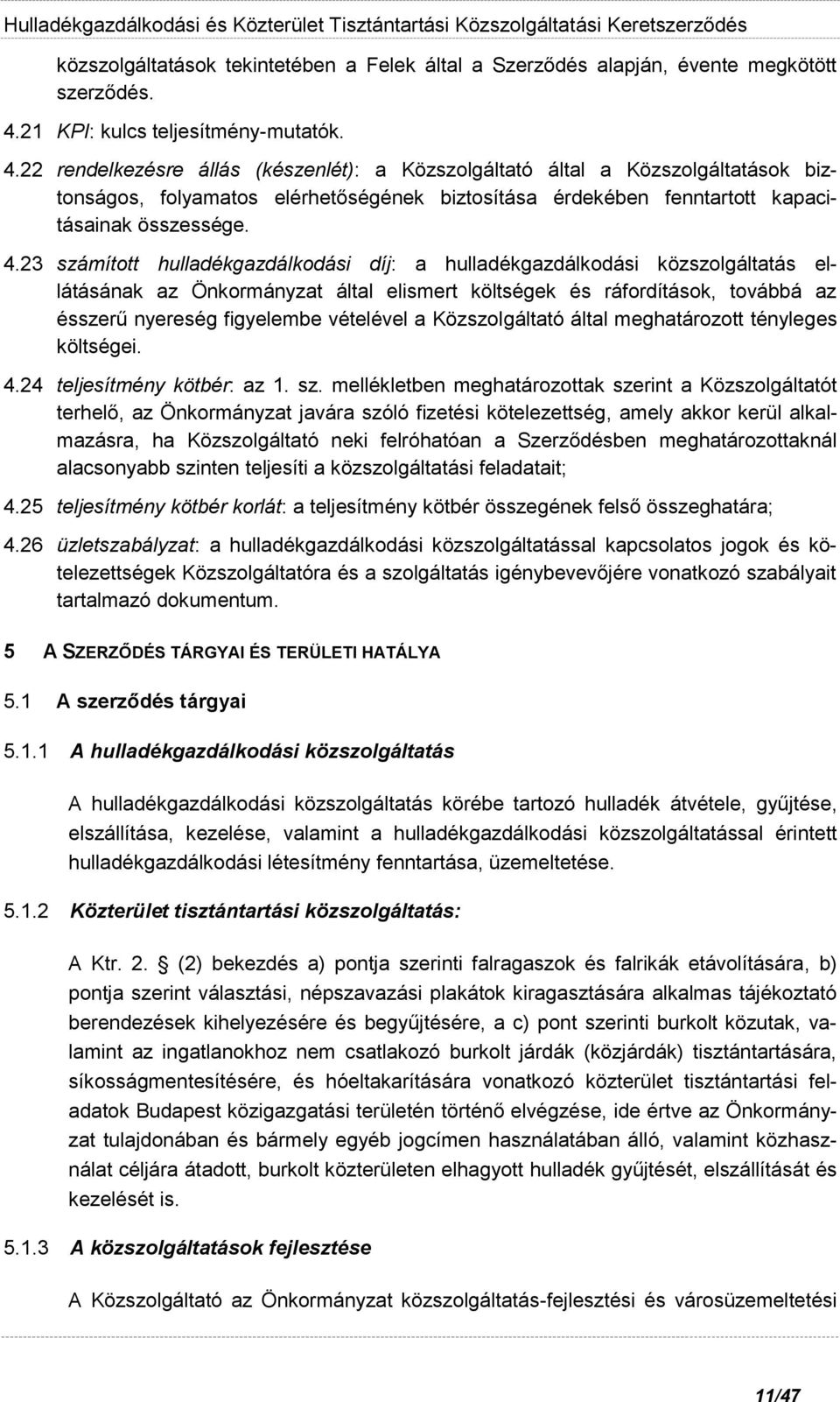 22 rendelkezésre állás (készenlét): a Közszolgáltató által a Közszolgáltatások biztonságos, folyamatos elérhetőségének biztosítása érdekében fenntartott kapacitásainak összessége. 4.