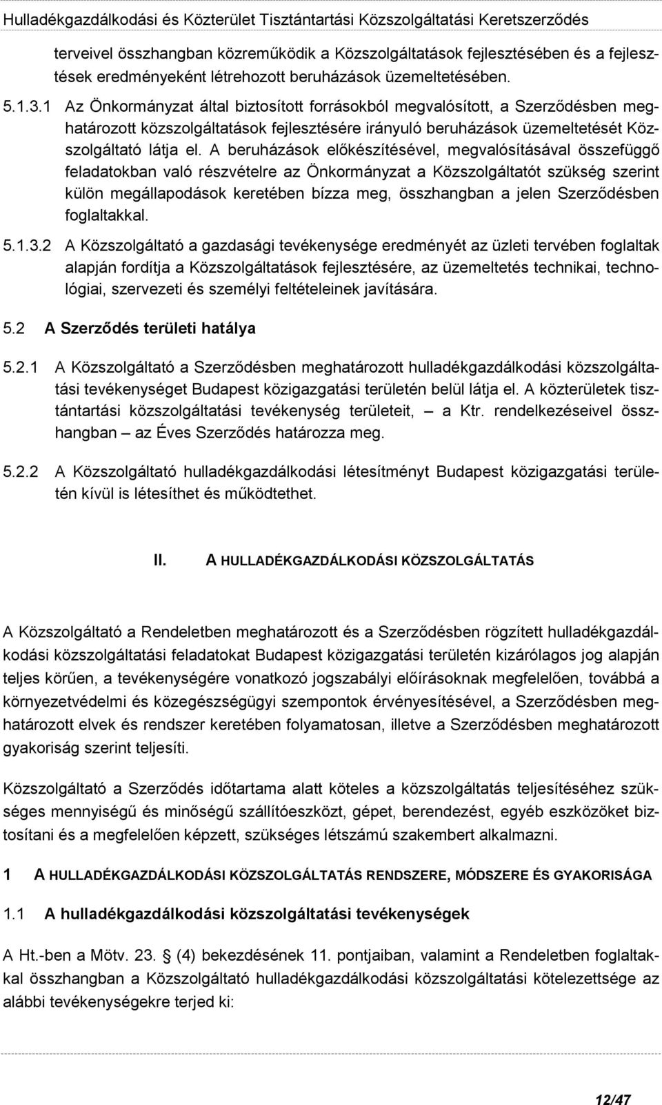 A beruházások előkészítésével, megvalósításával összefüggő feladatokban való részvételre az Önkormányzat a Közszolgáltatót szükség szerint külön megállapodások keretében bízza meg, összhangban a