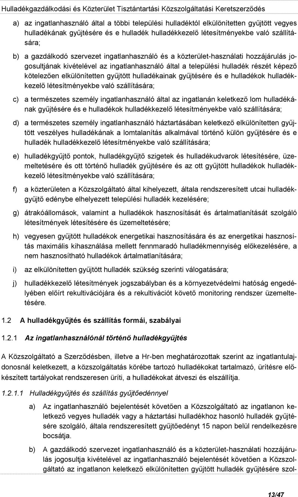 hulladékainak gyűjtésére és e hulladékok hulladékkezelő létesítményekbe való szállítására; c) a természetes személy ingatlanhasználó által az ingatlanán keletkező lom hulladékának gyűjtésére és e