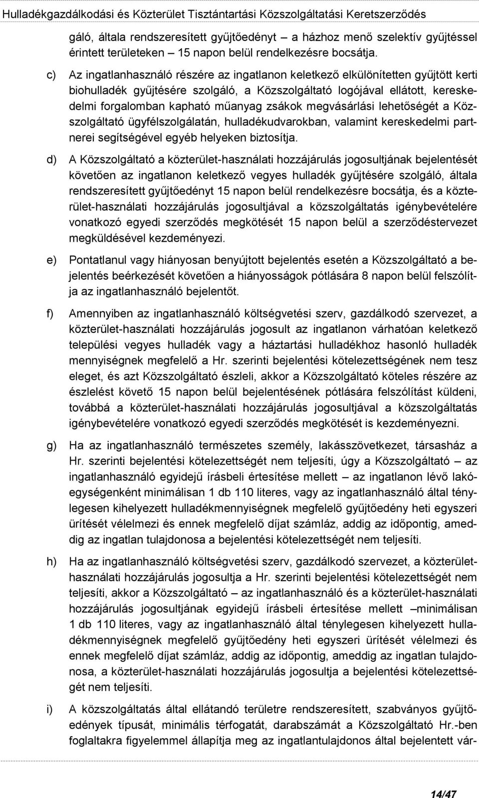 zsákok megvásárlási lehetőségét a Közszolgáltató ügyfélszolgálatán, hulladékudvarokban, valamint kereskedelmi partnerei segítségével egyéb helyeken biztosítja.