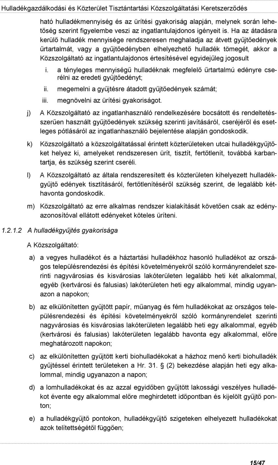 ingatlantulajdonos értesítésével egyidejűleg jogosult i. a tényleges mennyiségű hulladéknak megfelelő űrtartalmú edényre cserélni az eredeti gyűjtőedényt; ii. iii.