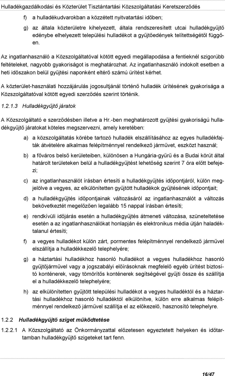 Az ingatlanhasználó indokolt esetben a heti időszakon belül gyűjtési naponként eltérő számú ürítést kérhet.