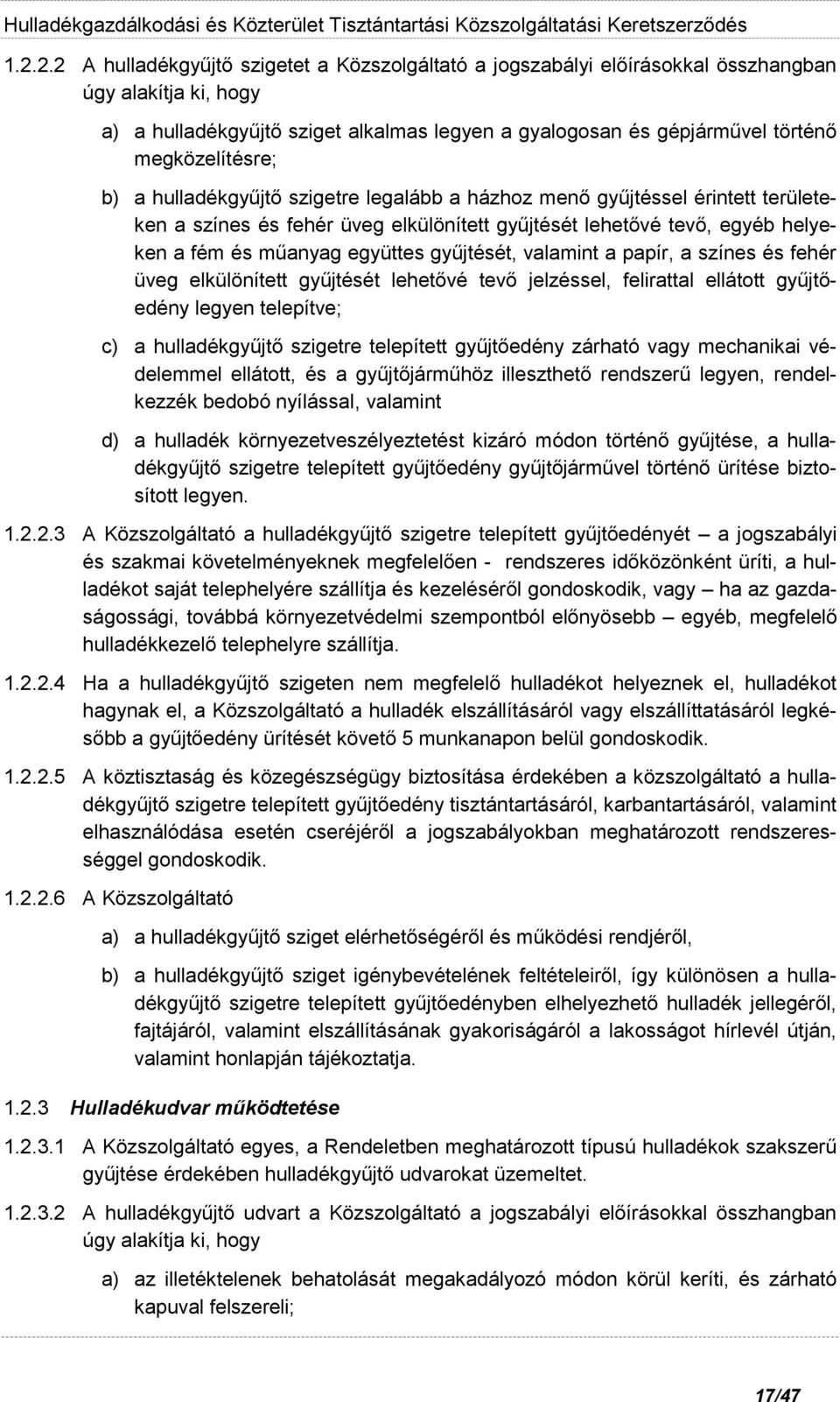 együttes gyűjtését, valamint a papír, a színes és fehér üveg elkülönített gyűjtését lehetővé tevő jelzéssel, felirattal ellátott gyűjtőedény legyen telepítve; c) a hulladékgyűjtő szigetre telepített