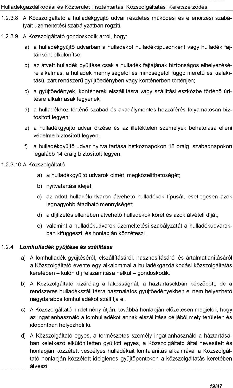 9 A Közszolgáltató gondoskodik arról, hogy: a) a hulladékgyűjtő udvarban a hulladékot hulladéktípusonként vagy hulladék fajtánként elkülönítse; b) az átvett hulladék gyűjtése csak a hulladék