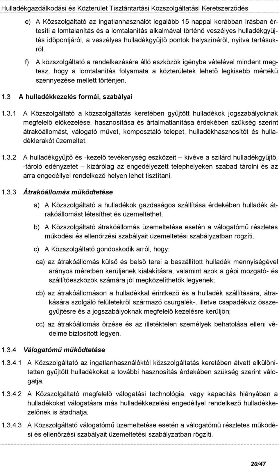 f) A közszolgáltató a rendelkezésére álló eszközök igénybe vételével mindent megtesz, hogy a lomtalanítás folyamata a közterületek lehető legkisebb mértékű szennyezése mellett történjen. 1.