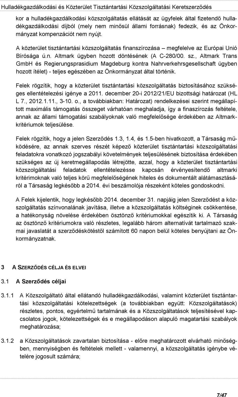 , Altmark Trans GmbH és Regierungsprasidium Magdeburg kontra Nahrverkehrsgesellschaft ügyben hozott ítélet) - teljes egészében az Önkormányzat által történik.