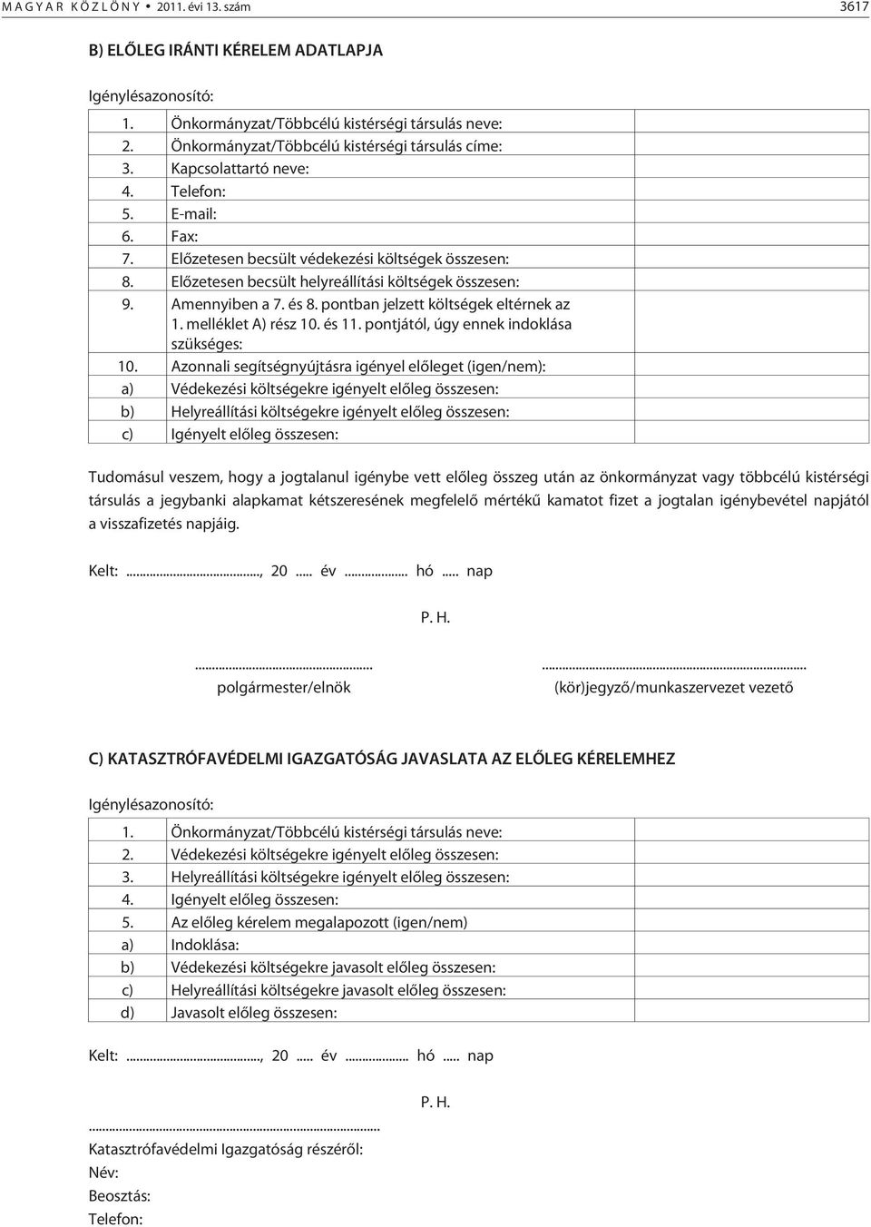 Elõzetesen becsült helyreállítási költségek összesen: 9. Amennyiben a 7. és 8. pontban jelzett költségek eltérnek az 1. melléklet A) rész 10. és 11. pontjától, úgy ennek indoklása szükséges: 10.