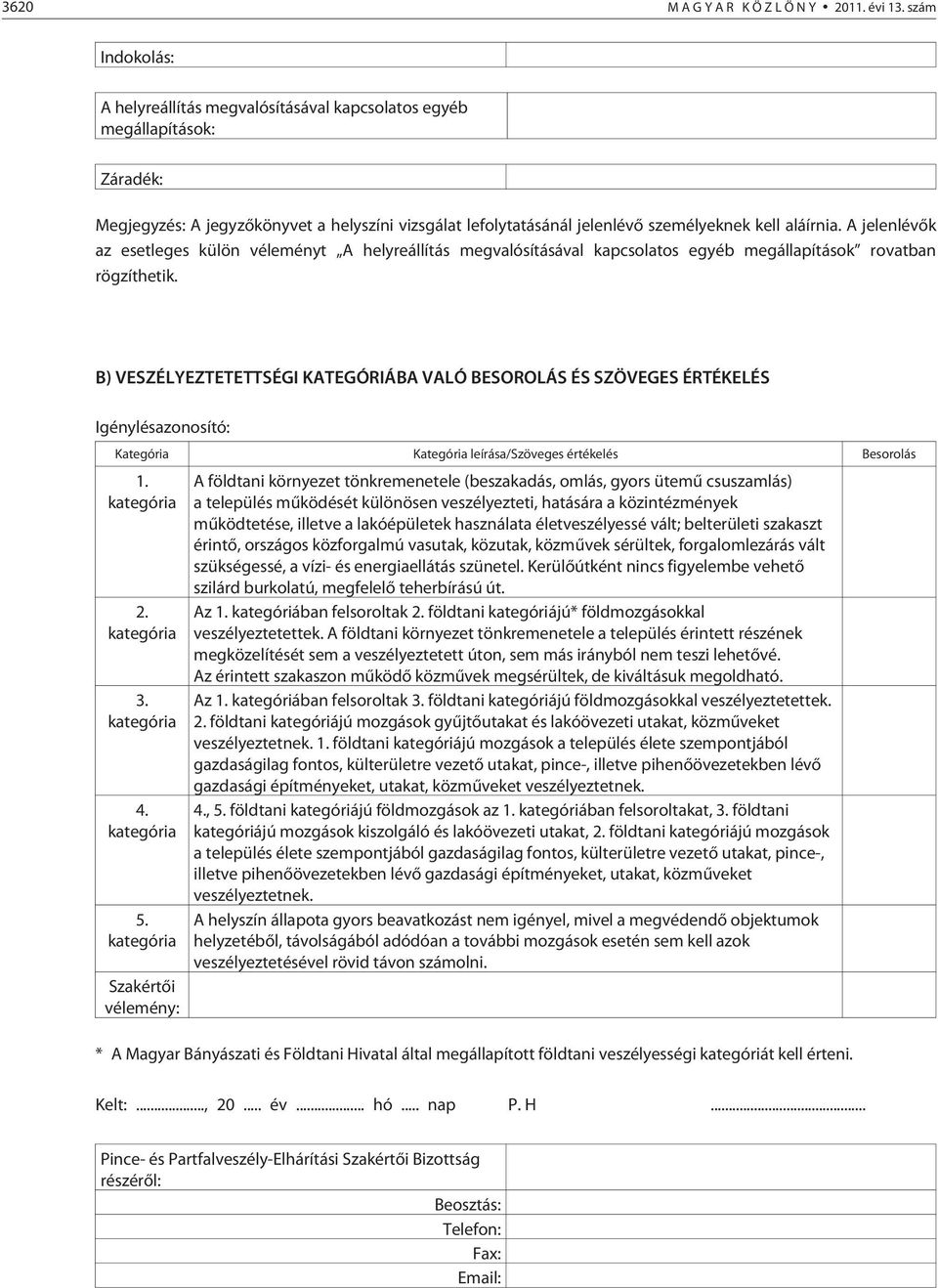 A jelenlévõk az esetleges külön véleményt A helyreállítás meg valósításával kapcsolatos egyéb megállapítások rovatban rögzíthetik.