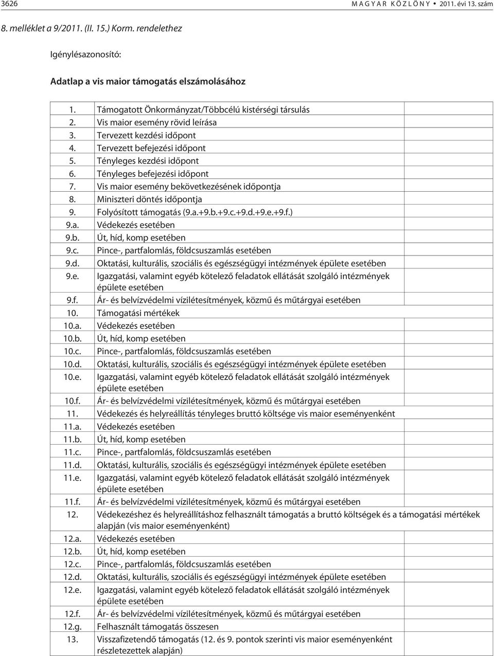 Tényleges befejezési idõpont 7. Vis maior esemény bekövetkezésének idõpontja 8. Miniszteri döntés idõpontja 9. Folyósított támogatás (9.a.+9.b.+9.c.+9.d.+9.e.+9.f.) 9.a. Védekezés esetében 9.b. Út, híd, komp esetében 9.