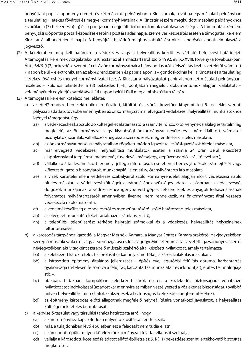 A Kincstár részére megküldött másolati példányokhoz kizárólag a (3) bekezdés a) g) és l) pontjában megjelölt dokumentumok csatolása szükséges.