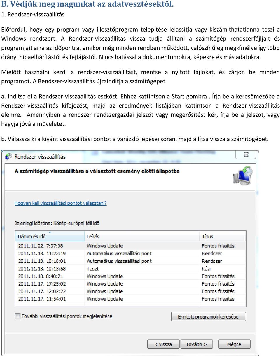 hibaelhárítástól és fejfájástól. Nincs hatással a dokumentumokra, képekre és más adatokra. Mielőtt használni kezdi a rendszer-visszaállítást, mentse a nyitott fájlokat, és zárjon be minden programot.