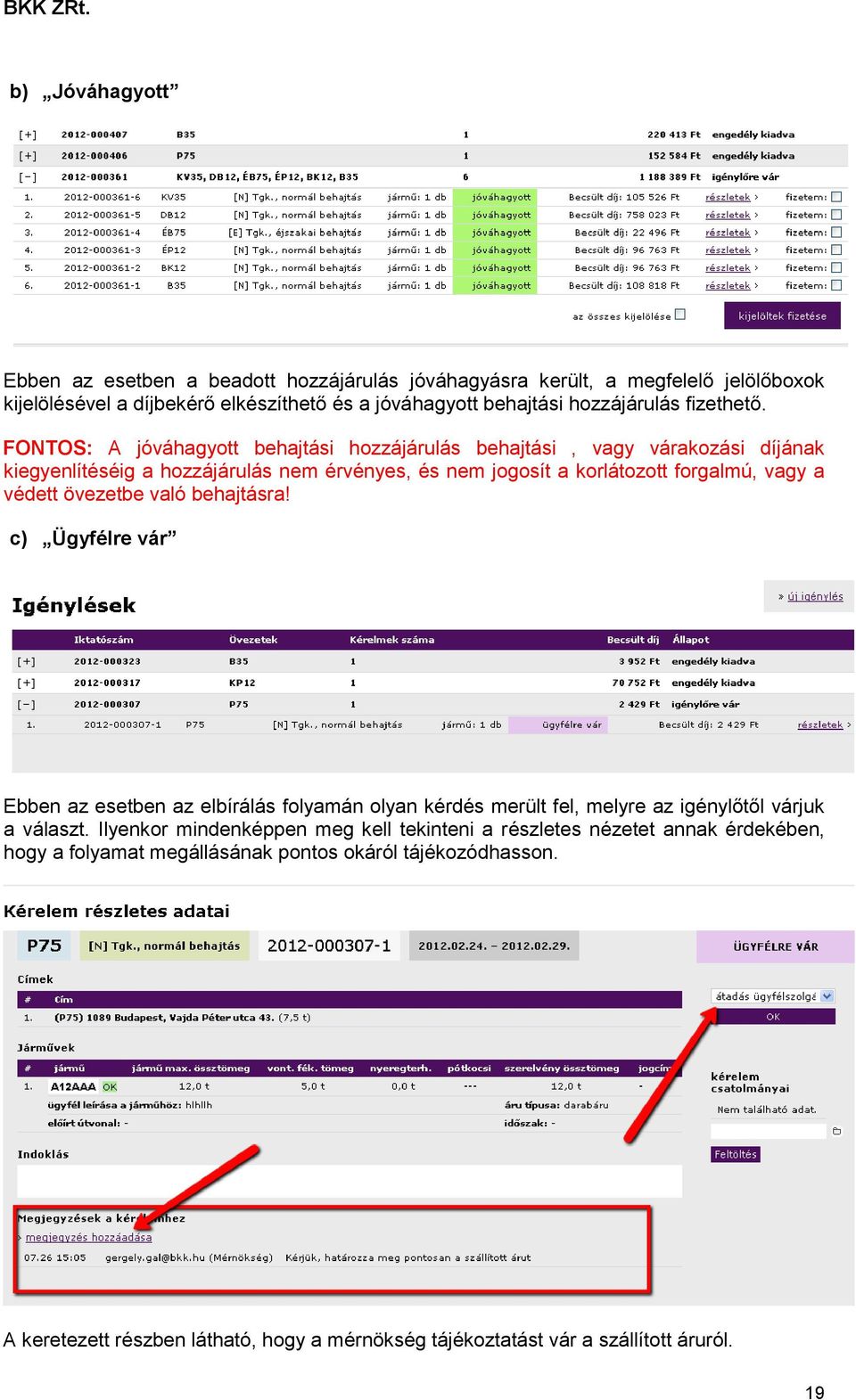 FONTOS: A jóváhagyott behajtási hozzájárulás behajtási, vagy várakozási díjának kiegyenlítéséig a hozzájárulás nem érvényes, és nem jogosít a korlátozott forgalmú, vagy a védett