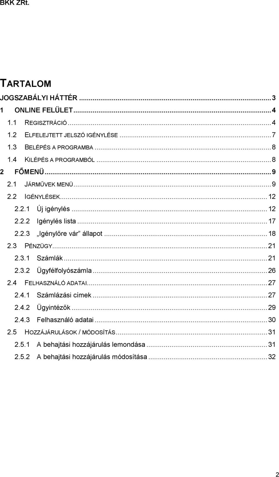 .. 18 2.3 PÉNZÜGY... 21 2.3.1 Számlák... 21 2.3.2 Ügyfélfolyószámla... 26 2.4 FELHASZNÁLÓ ADATAI... 27 2.4.1 Számlázási címek... 27 2.4.2 Ügyintézők... 29 2.