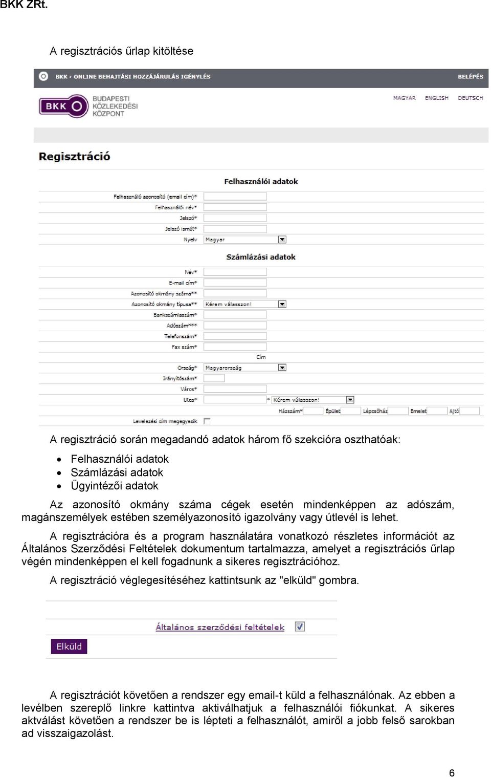 A regisztrációra és a program használatára vonatkozó részletes információt az Általános Szerződési Feltételek dokumentum tartalmazza, amelyet a regisztrációs űrlap végén mindenképpen el kell