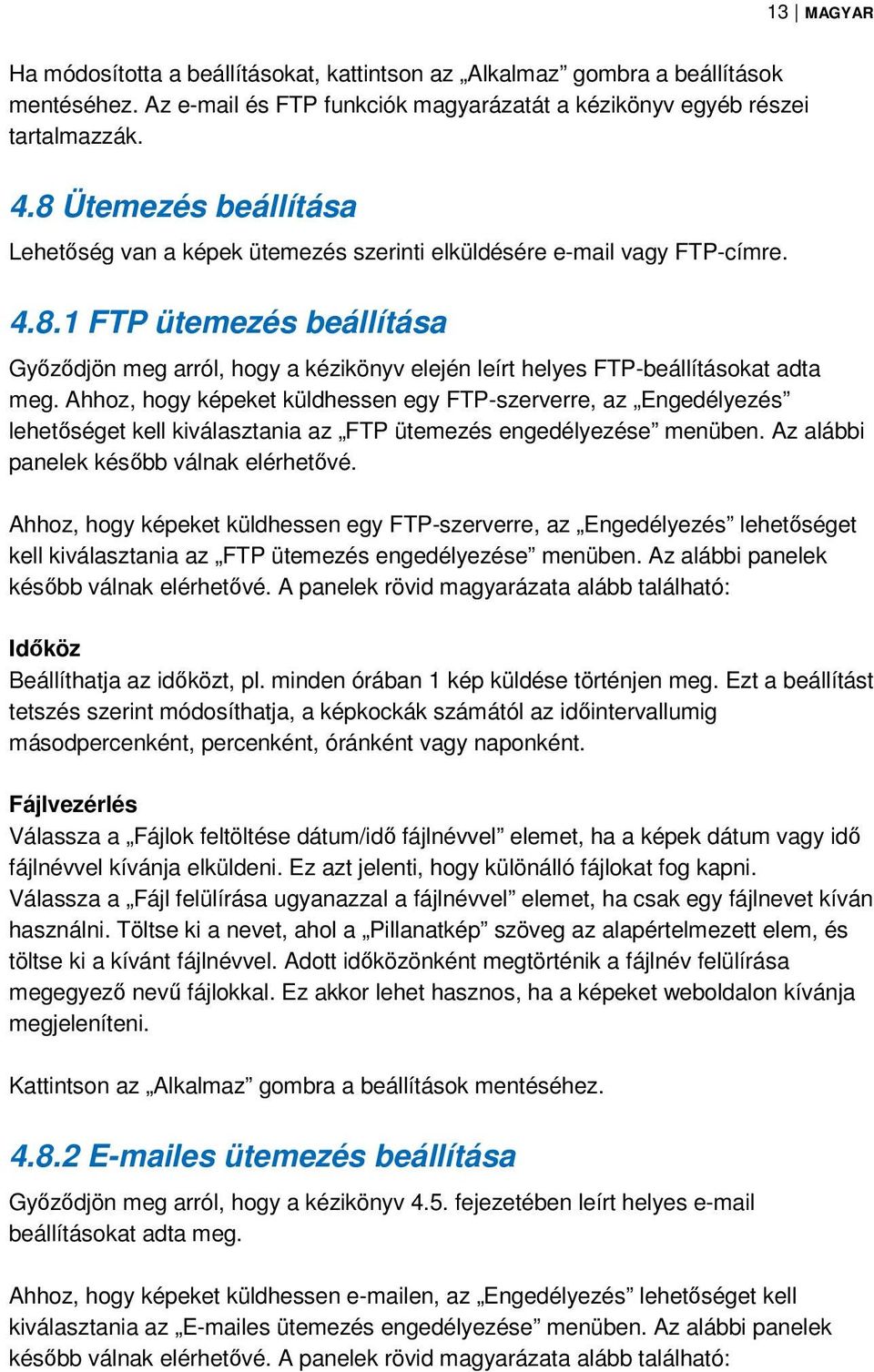 Ahhoz, hogy képeket küldhessen egy FTP-szerverre, az Engedélyezés lehetőséget kell kiválasztania az FTP ütemezés engedélyezése menüben. Az alábbi panelek később válnak elérhetővé.