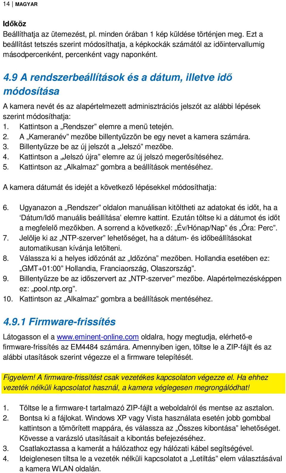 9 A rendszerbeállítások és a dátum, illetve idő módosítása A kamera nevét és az alapértelmezett adminisztrációs jelszót az alábbi lépések szerint módosíthatja: 1.