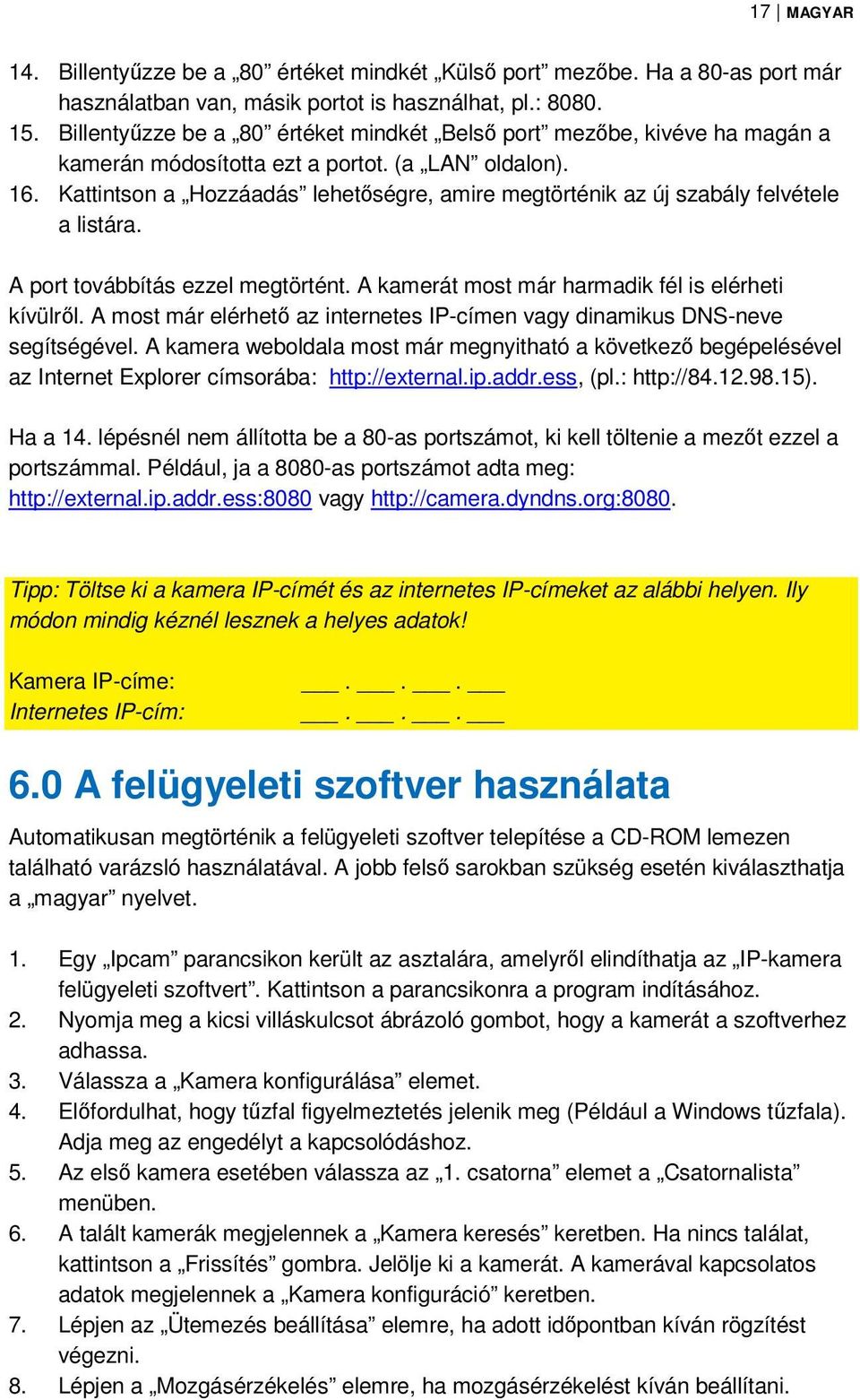 Kattintson a Hozzáadás lehetőségre, amire megtörténik az új szabály felvétele a listára. A port továbbítás ezzel megtörtént. A kamerát most már harmadik fél is elérheti kívülről.