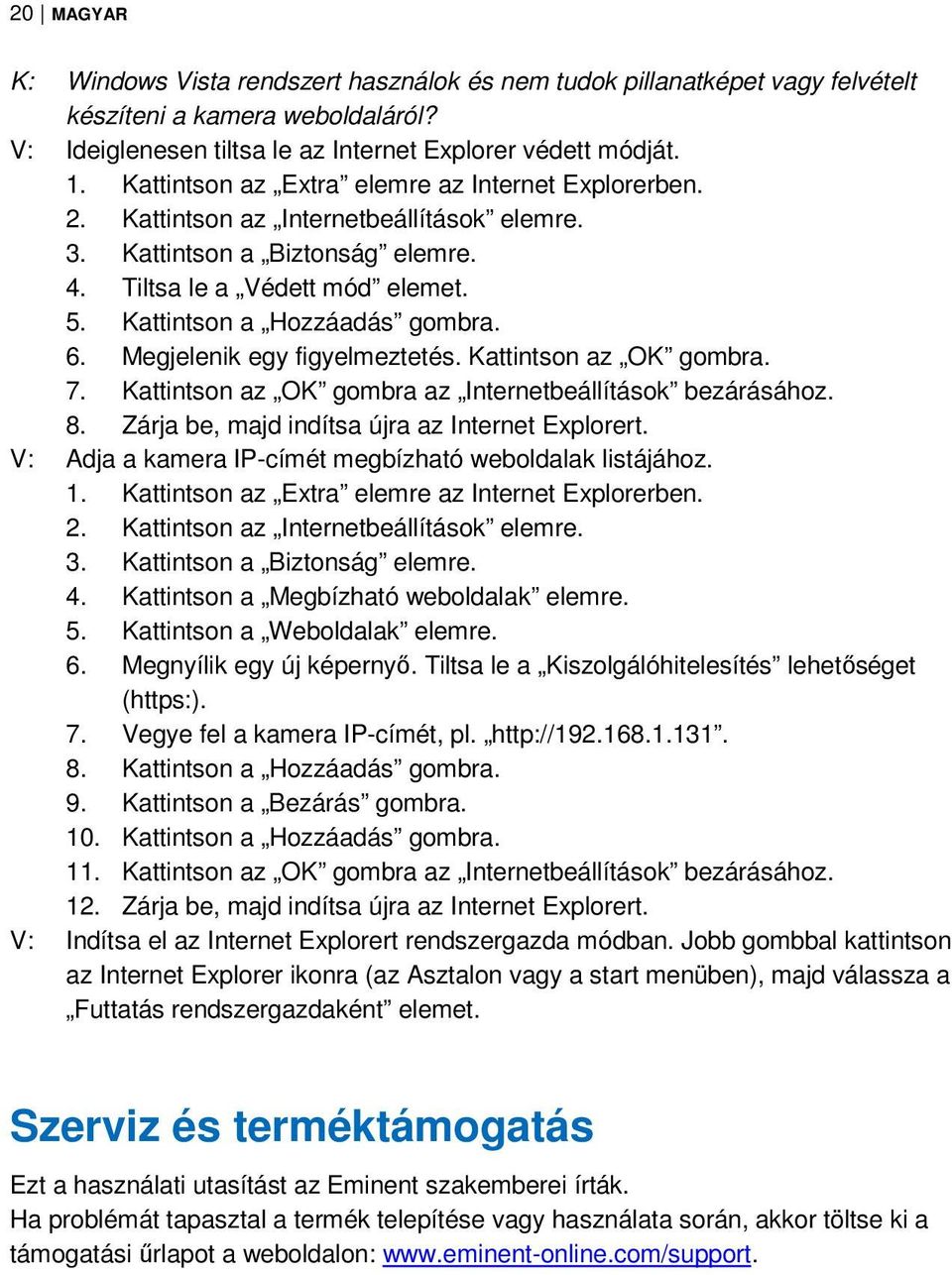 6. Megjelenik egy figyelmeztetés. Kattintson az OK gombra. 7. Kattintson az OK gombra az Internetbeállítások bezárásához. 8. Zárja be, majd indítsa újra az Internet Explorert.