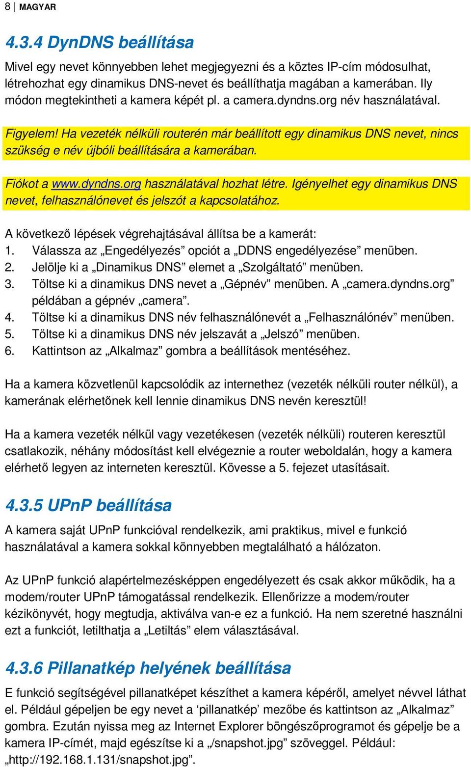 Ha vezeték nélküli routerén már beállított egy dinamikus DNS nevet, nincs szükség e név újbóli beállítására a kamerában. Fiókot a www.dyndns.org használatával hozhat létre.