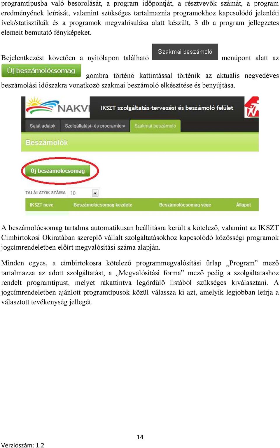 Bejelentkezést követően a nyitólapon található menüpont alatt az gombra történő kattintással történik az aktuális negyedéves beszámolási időszakra vonatkozó szakmai beszámoló elkészítése és