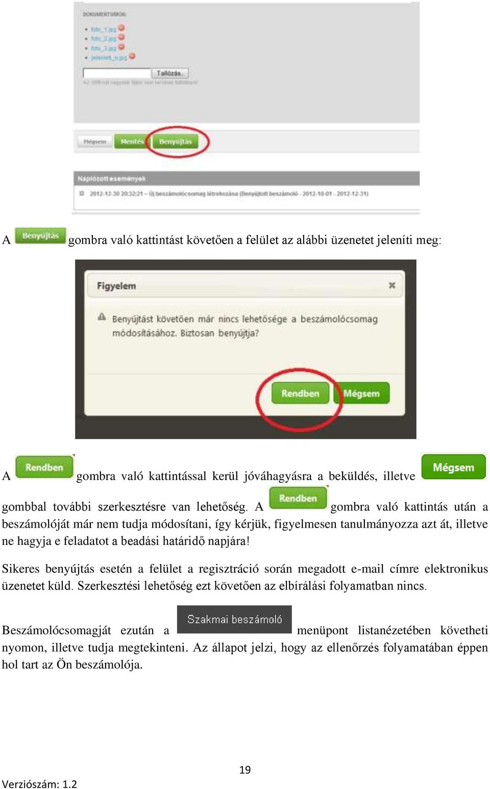 A gombra való kattintás után a beszámolóját már nem tudja módosítani, így kérjük, figyelmesen tanulmányozza azt át, illetve ne hagyja e feladatot a beadási határidő napjára!