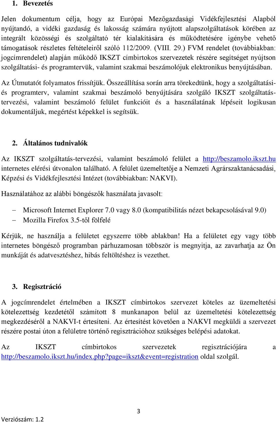 ) FVM rendelet (továbbiakban: jogcímrendelet) alapján működő IKSZT címbirtokos szervezetek részére segítséget nyújtson szolgáltatási- és programtervük, valamint szakmai beszámolójuk elektronikus