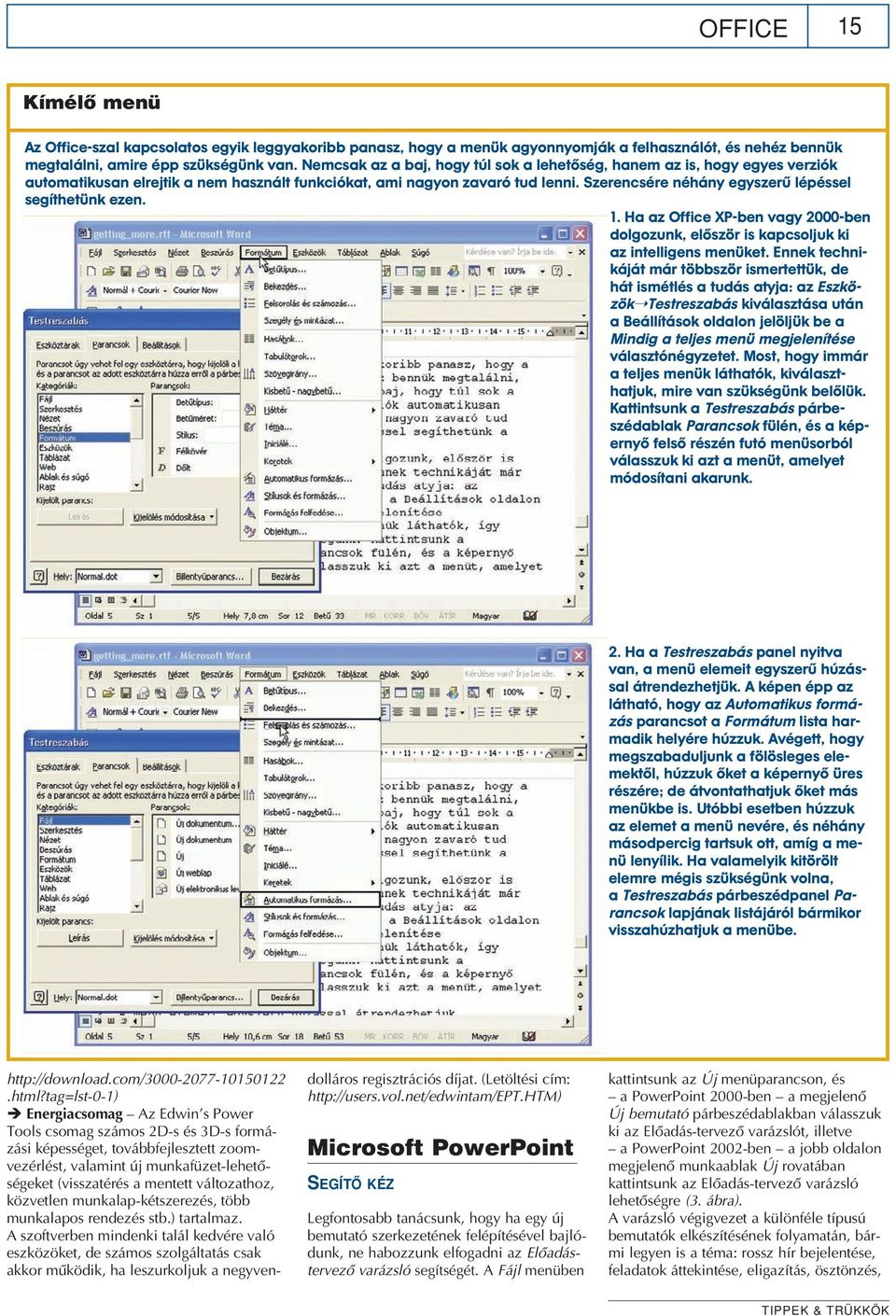 Szerencsére néhány egyszerû lépéssel segíthetünk ezen. 1. Ha az Office XP-ben vagy 2000-ben dolgozunk, elôször is kapcsoljuk ki az intelligens menüket.