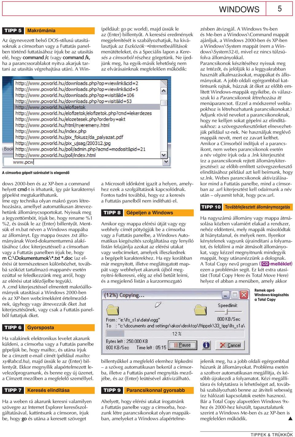 A Windows 2000-ben és az XP-ben a command helyett cmd-t is írhatunk, így pár karakternyi gépelést megtakaríthatunk.