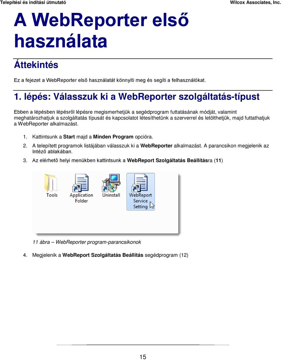 kapcsolatot létesíthetünk a szerverrel és letölthetjük, majd futtathatjuk a WebReporter alkalmazást. 1. Kattintsunk a Start majd a Minden Program opcióra. 2.