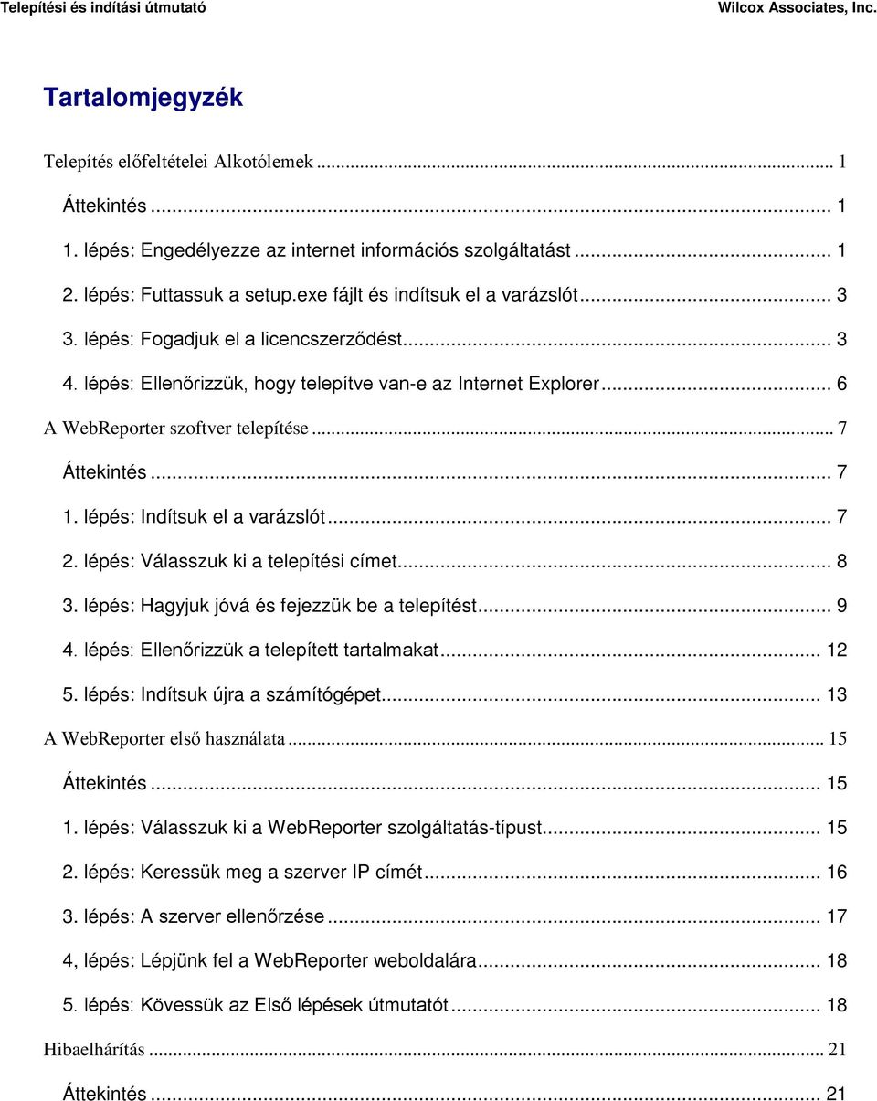 .. 7 Áttekintés... 7 1. lépés: Indítsuk el a varázslót... 7 2. lépés: Válasszuk ki a telepítési címet... 8 3. lépés: Hagyjuk jóvá és fejezzük be a telepítést... 9 4.