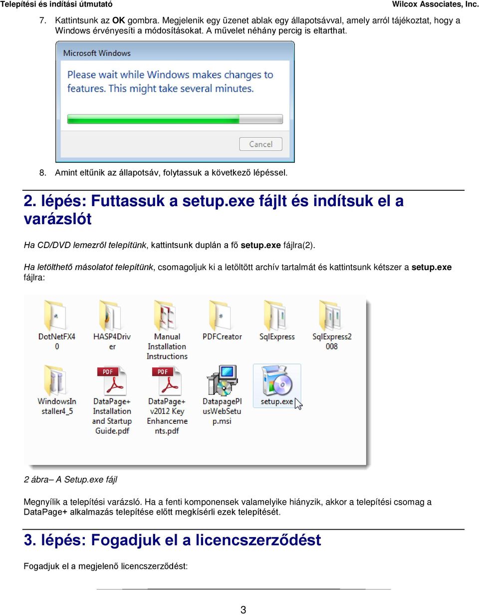 exe fájlra(2). Ha letölthető másolatot telepítünk, csomagoljuk ki a letöltött archív tartalmát és kattintsunk kétszer a setup.exe fájlra: 2 ábra A Setup.exe fájl Megnyílik a telepítési varázsló.