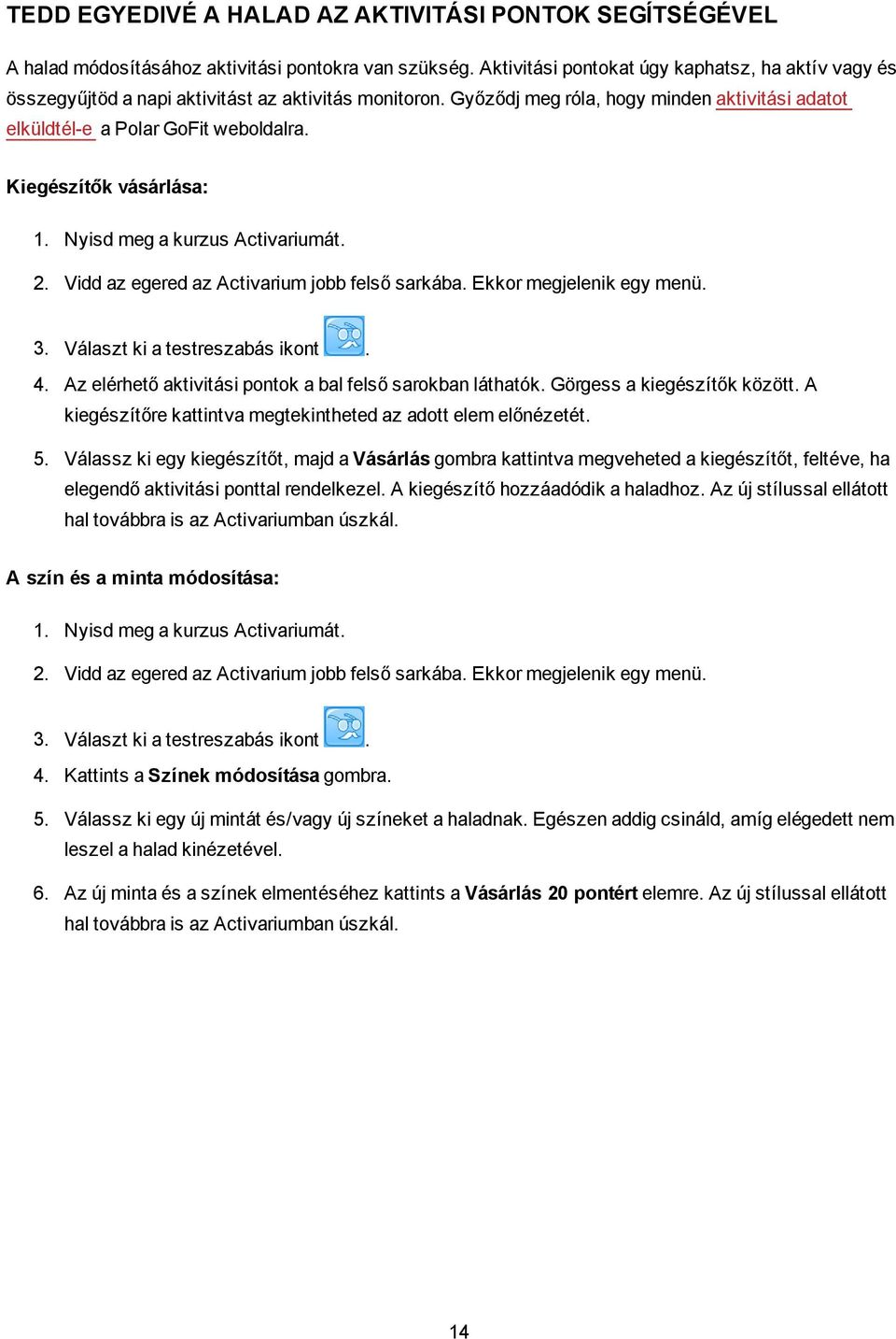 Kiegészítők vásárlása: 1. Nyisd meg a kurzus Activariumát. 2. Vidd az egered az Activarium jobb felső sarkába. Ekkor megjelenik egy menü. 3. Választ ki a testreszabás ikont. 4.