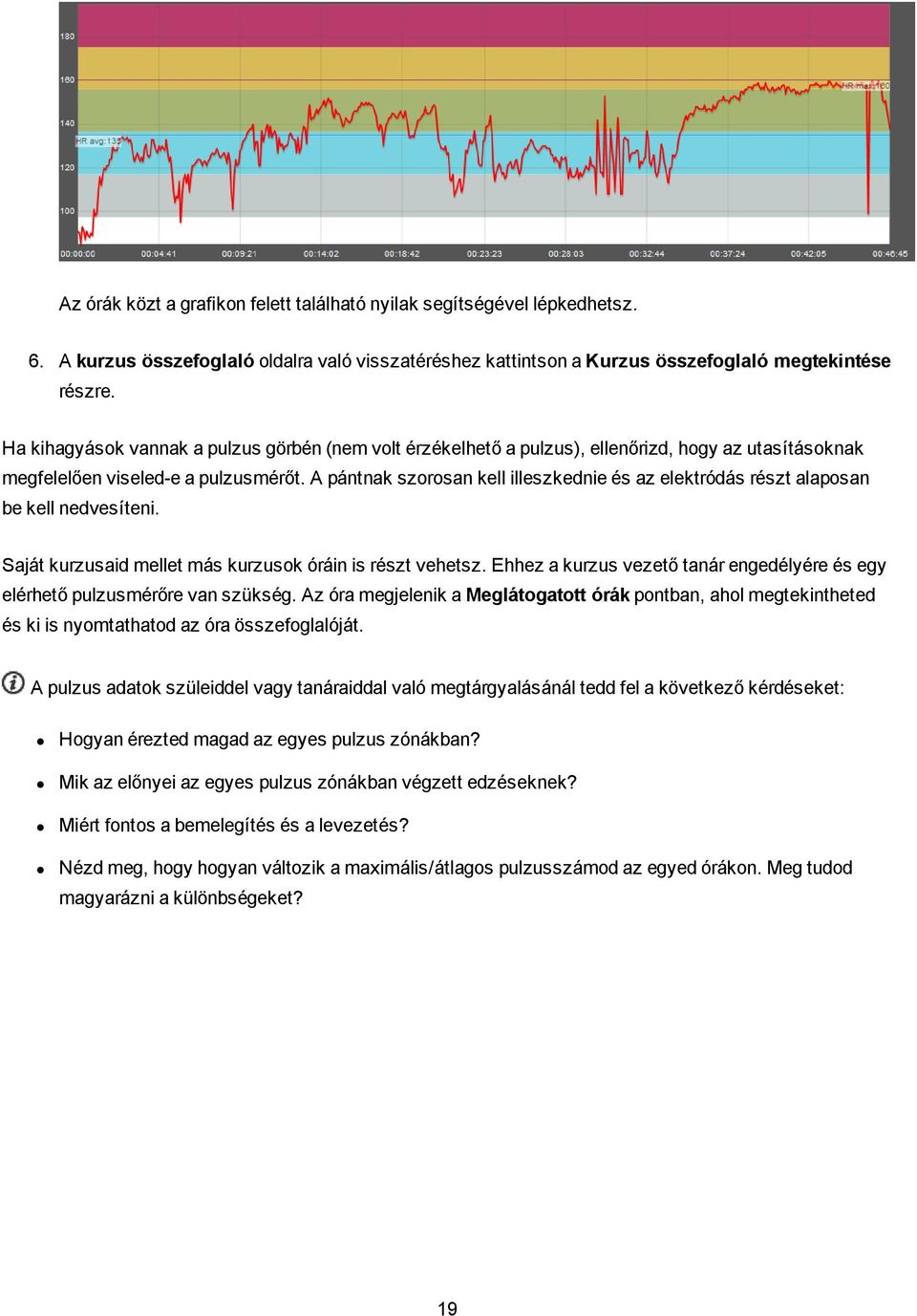 A pántnak szorosan kell illeszkednie és az elektródás részt alaposan be kell nedvesíteni. Saját kurzusaid mellet más kurzusok óráin is részt vehetsz.