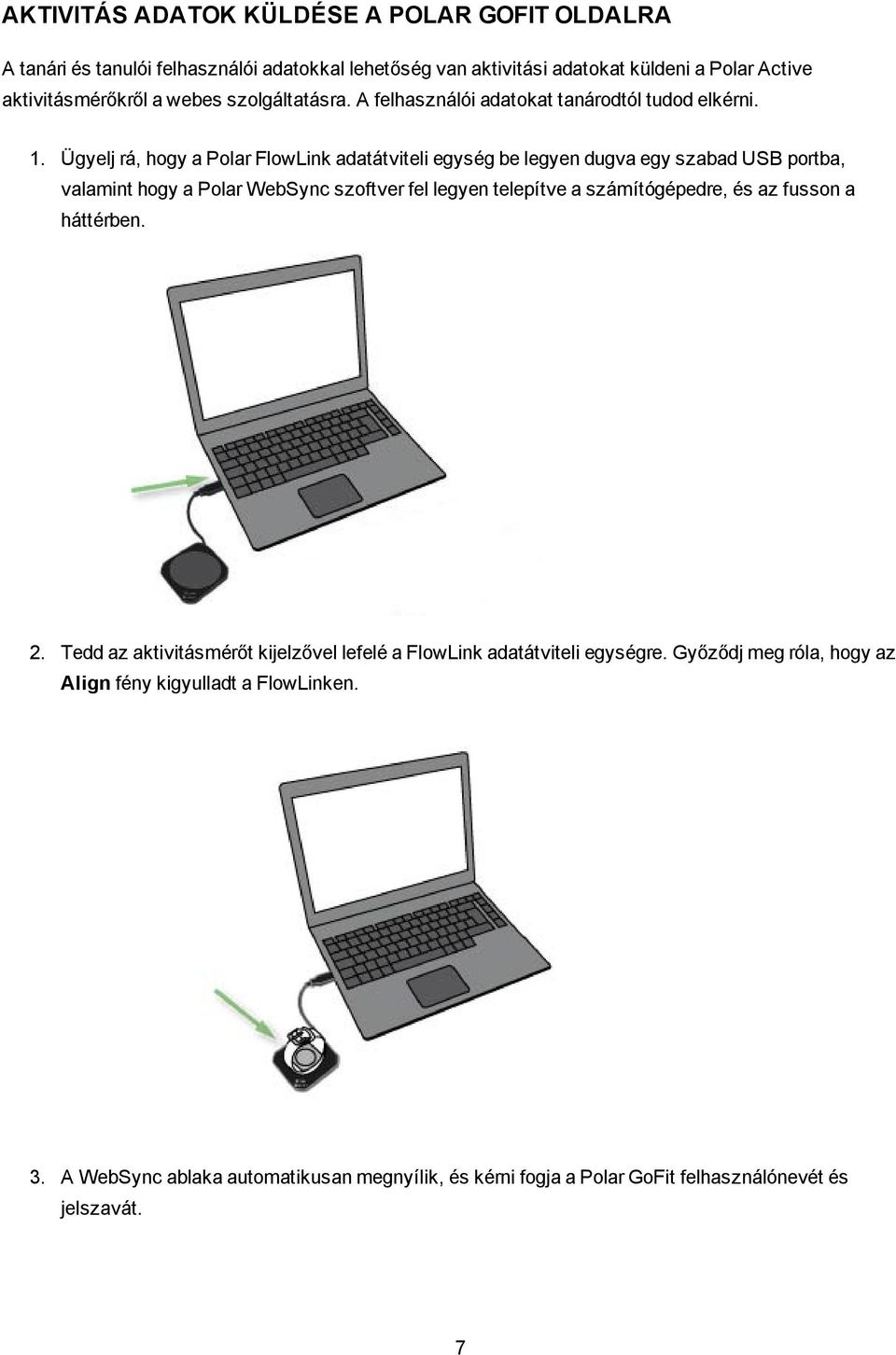 Ügyelj rá, hogy a Polar FlowLink adatátviteli egység be legyen dugva egy szabad USB portba, valamint hogy a Polar WebSync szoftver fel legyen telepítve a számítógépedre,