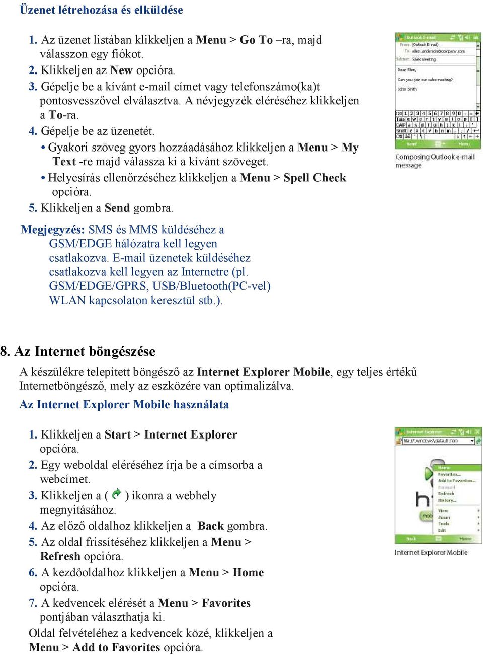 Gyakori szöveg gyors hozzáadásához klikkeljen a Menu > My Text -re majd válassza ki a kívánt szöveget. Helyesírás ellenırzéséhez klikkeljen a Menu > Spell Check opcióra. 5. Klikkeljen a Send gombra.