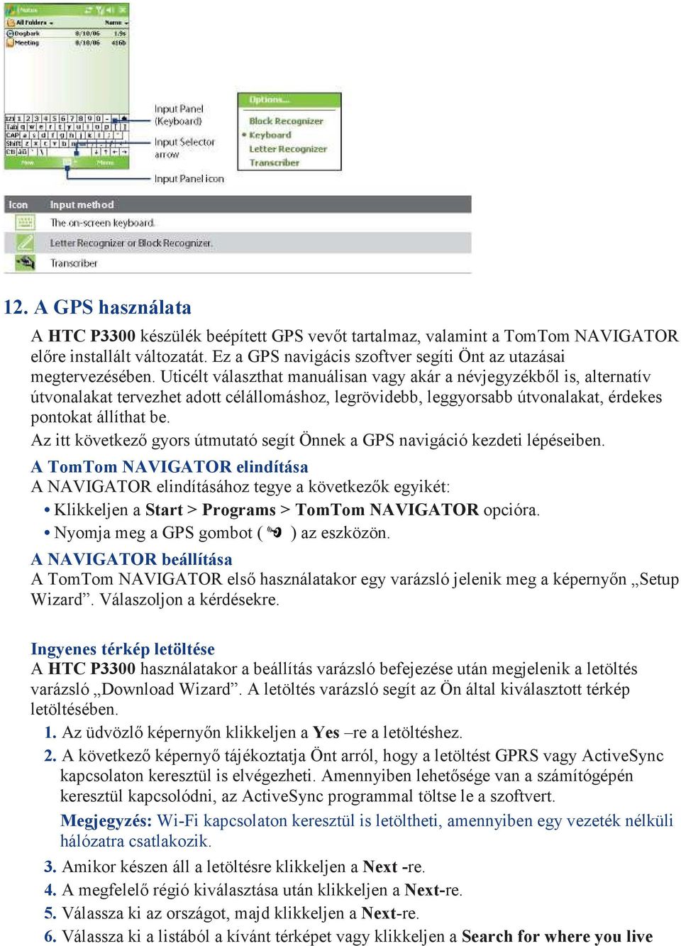 Az itt következı gyors útmutató segít Önnek a GPS navigáció kezdeti lépéseiben.