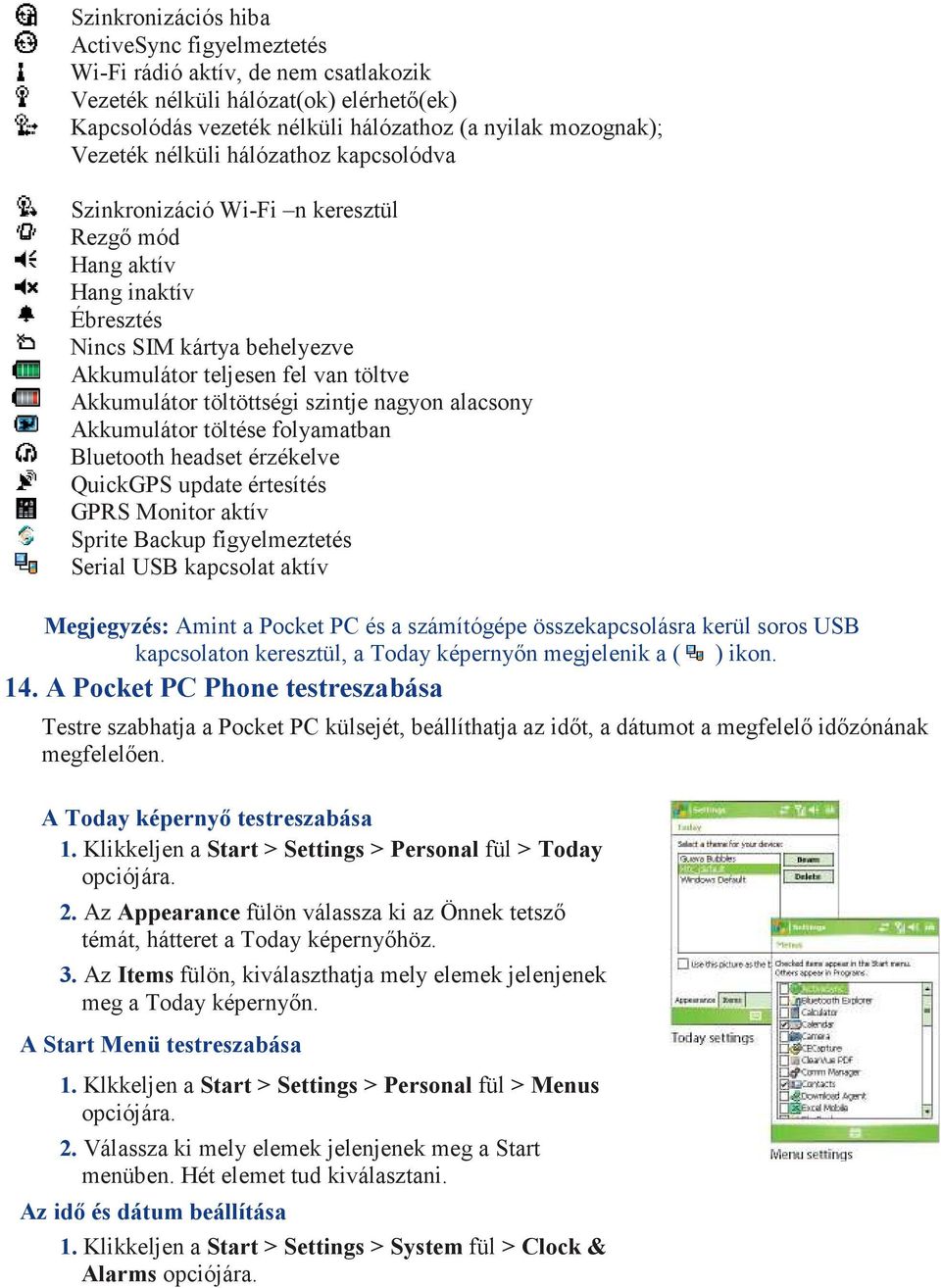 Akkumulátor töltöttségi szintje nagyon alacsony Akkumulátor töltése folyamatban Bluetooth headset érzékelve QuickGPS update értesítés GPRS Monitor aktív Sprite Backup figyelmeztetés Serial USB