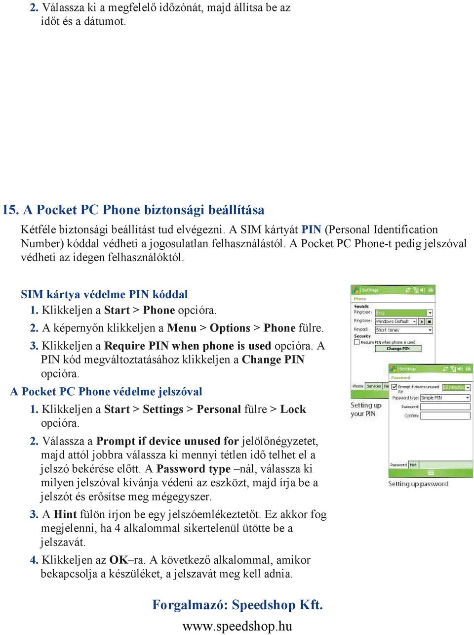 SIM kártya védelme PIN kóddal 1. Klikkeljen a Start > Phone opcióra. 2. A képernyın klikkeljen a Menu > Options > Phone fülre. 3. Klikkeljen a Require PIN when phone is used opcióra.