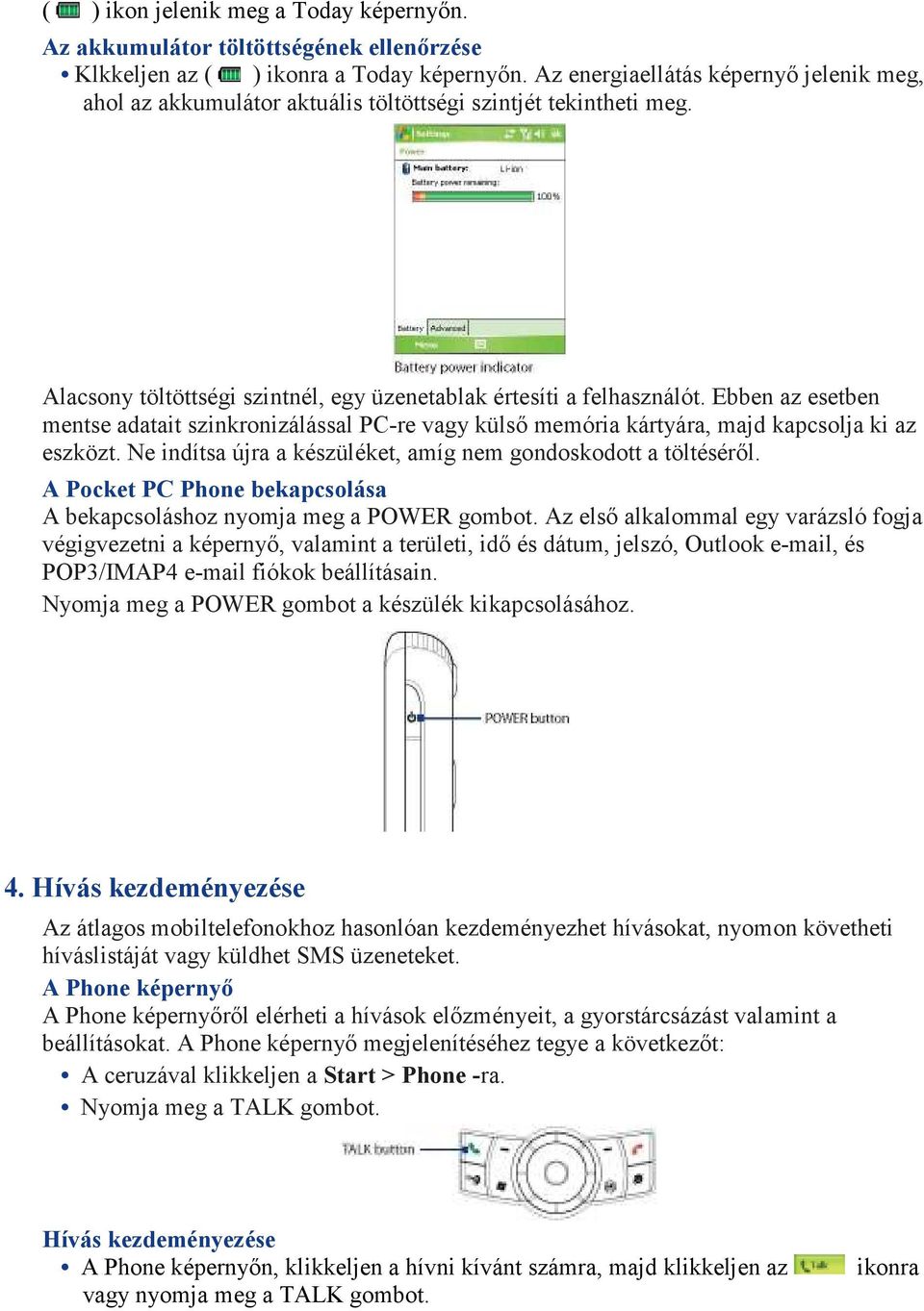 Ebben az esetben mentse adatait szinkronizálással PC-re vagy külsı memória kártyára, majd kapcsolja ki az eszközt. Ne indítsa újra a készüléket, amíg nem gondoskodott a töltésérıl.