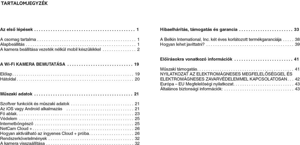 ... 39 Előírásokra vonatkozó információk... 41 Műszaki támogatás.... 41 NYILATKOZAT AZ ELEKTROMÁGNESES MEGFELELŐSÉGGEL ÉS ELEKTROMÁGNESES ZAVARVÉDELEMMEL KAPCSOLATOSAN.