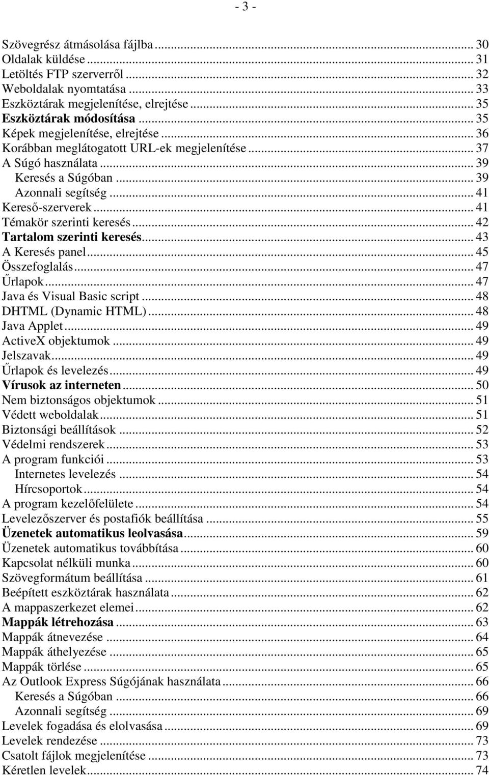 .. 41 Témakör szerinti keresés... 42 Tartalom szerinti keresés... 43 A Keresés panel... 45 Összefoglalás... 47 Őrlapok... 47 Java és Visual Basic script... 48 DHTML (Dynamic HTML)... 48 Java Applet.