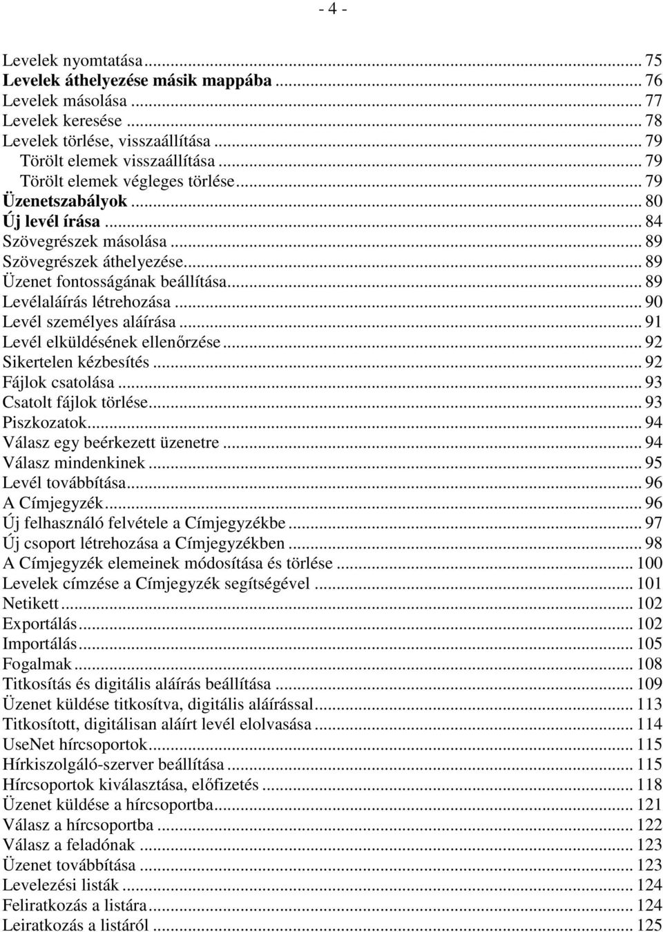 .. 89 Levélaláírás létrehozása... 90 Levél személyes aláírása... 91 Levél elküldésének ellenırzése... 92 Sikertelen kézbesítés... 92 Fájlok csatolása... 93 Csatolt fájlok törlése... 93 Piszkozatok.