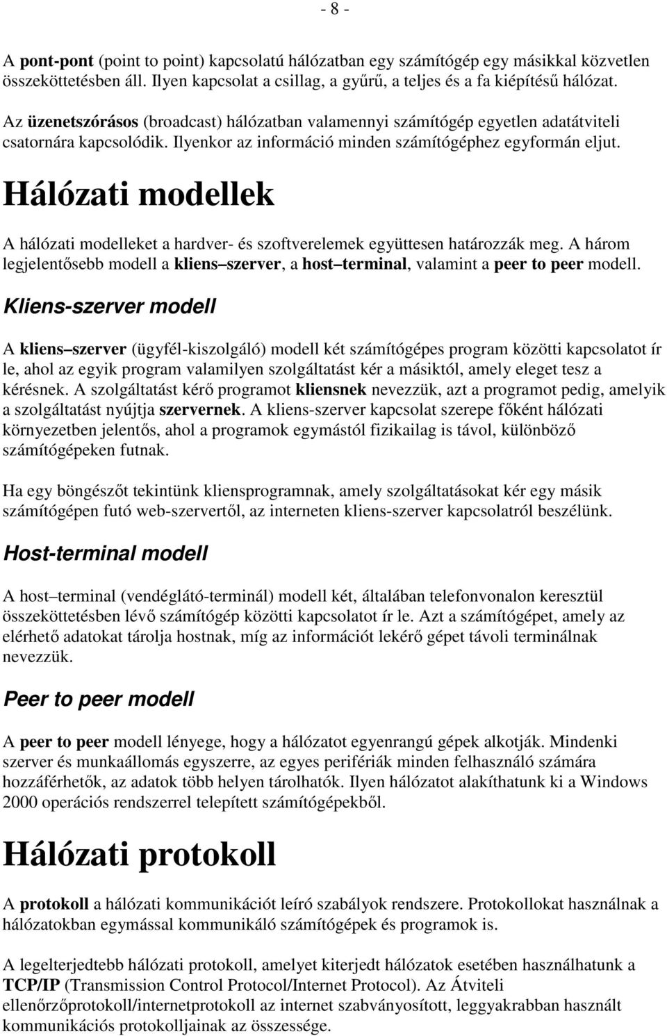 Hálózati modellek A hálózati modelleket a hardver- és szoftverelemek együttesen határozzák meg. A három legjelentısebb modell a kliens szerver, a host terminal, valamint a peer to peer modell.