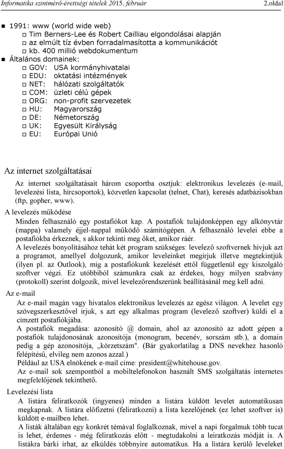 Németország UK: Egyesült Királyság EU: Európai Unió Az internet szolgáltatásai Az internet szolgáltatásait három csoportba osztjuk: elektronikus levelezés (e-mail, levelezési lista, hírcsoportok),